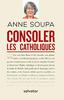 CONSOLER LES CATHOLIQUES - Soupa, Anne