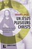 Un Jésus, plusieurs Christs. Essai sur les origines plurielles de la foi chrétienne