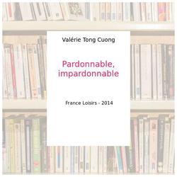 Pardonnable, impardonnable - Valérie Tong Cuong - Photo entière
