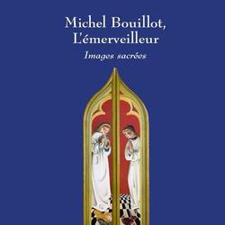 Michel Bouillot, l'émerveilleur. Images sacrées - Photo 0