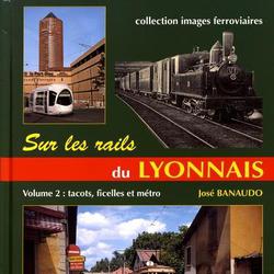 Sur les rails du Lyonnais. Volume 2, Les réseaux secondaires, tacots, ficelles et métro - Photo 0