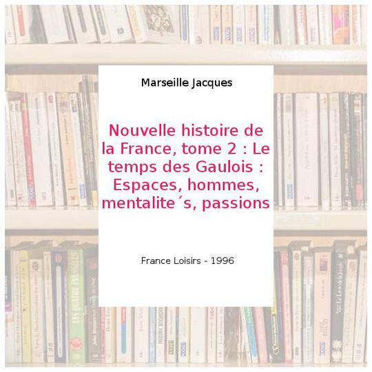 Nouvelle histoire de la France, tome 2 : Le temps des Gaulois : Espaces, hommes, mentalite´s, passions - Marseille Jacques - Photo 0