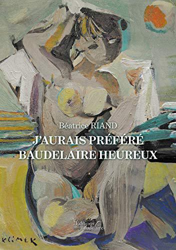J'aurais préféré Baudelaire heureux - Riand, Béatrice - Photo 0