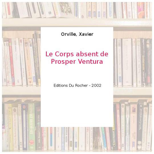Le Corps absent de Prosper Ventura - Orville, Xavier - Photo 0