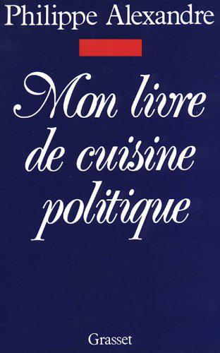 Mon livre de cuisine politique - Philippe Alexandre - Photo 0