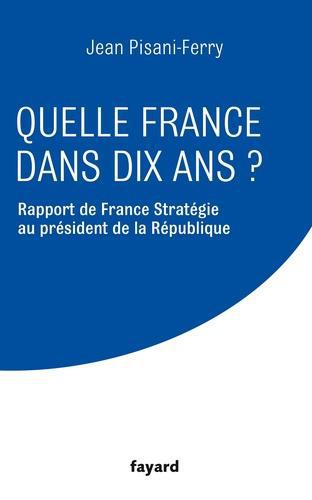 Quelle France dans dix ans ? Rapport de France Stratégie au président de la Républiqe - Photo 0