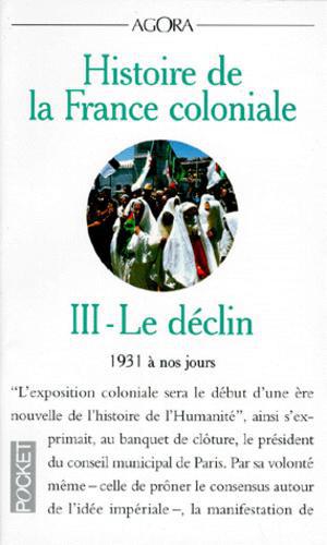 HISTOIRE DE LA FRANCE COLONIALE. Tome 3, Le déclin (1931 à nos jours) - Photo 0