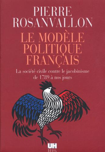 Le modèle politique français. La société civile contre le jacobinisme de 1789 à nos jours - Photo 0