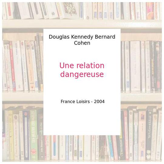Une relation dangereuse - Douglas Kennedy Bernard Cohen - Photo 0