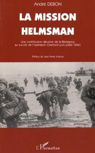 La mission Helmsman. Une contribution décisive de la Résistance au succès de l'opération Overlord (juin-juillet 1944) - Debon, André - Photo 0