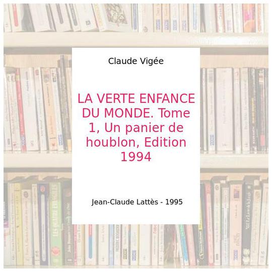 LA VERTE ENFANCE DU MONDE. Tome 1, Un panier de houblon, Edition 1994 - Claude Vigée - Photo 0