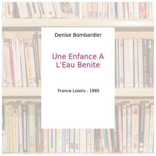 Une Enfance A L'Eau Benite - Denise Bombardier - Photo 0