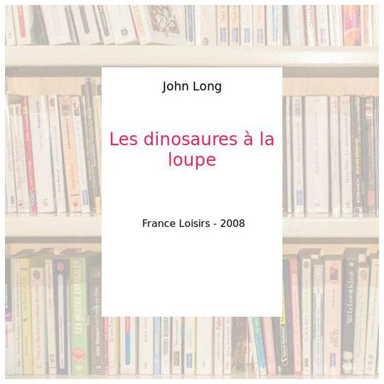 Les dinosaures à la loupe - John Long - Photo 0