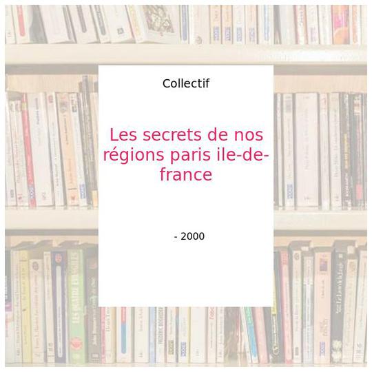 Les secrets de nos régions paris ile-de-france - Collectif - Photo 0