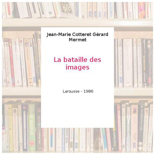 La bataille des images - Jean-Marie Cotteret Gérard Mermet - Photo 0