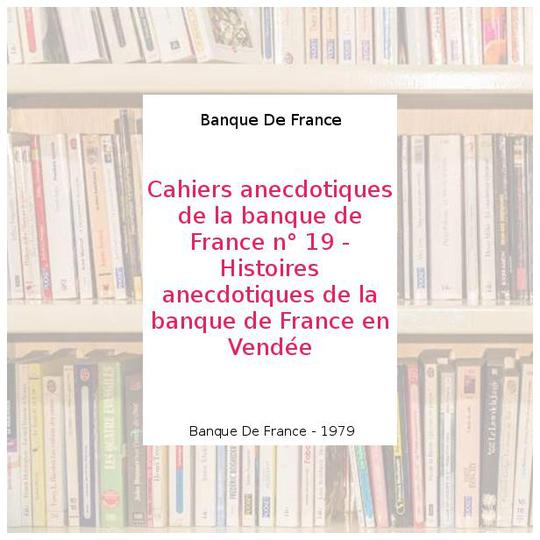 Cahiers anecdotiques de la banque de France n° 19 - Histoires anecdotiques de la banque de France en Vendée - Banque De France - Photo 0
