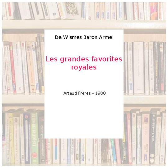 Les grandes favorites royales - De Wismes Baron Armel - Photo 0