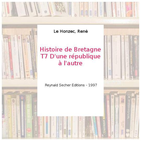 Histoire de Bretagne T7 D'une république à l'autre - Le Honzec, René - Photo 0