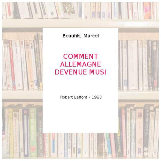 COMMENT ALLEMAGNE DEVENUE MUSI - Beaufils, Marcel - Photo 0