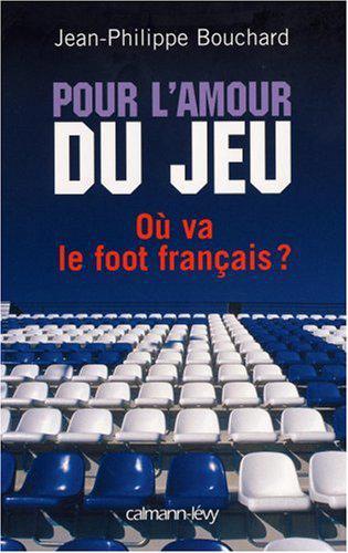 Pour l'amour du jeu : Où va le foot français ? - Jean-Philippe Bouchard - Photo 0