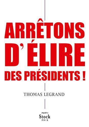 Arrêtons d'élire des présidents ! - Thomas Legrand - Photo 0