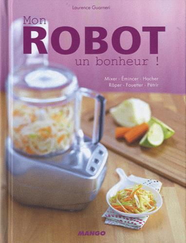 Mon robot, un bonheur ! Mixer, Emincer, Hacher, Râper, Fouetter, Pétrir - Photo 0